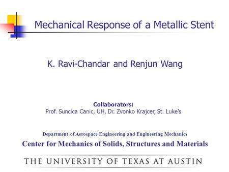Mechanical Response of a Metallic Stent K. Ravi-Chandar and Renjun Wang Department of Aerospace Engineering and Engineering Mechanics Center for Mechanics.