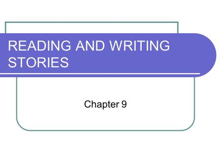 READING AND WRITING STORIES Chapter 9. Essential Questions How do students develop concept of story? What kinds of reading activities are available for.