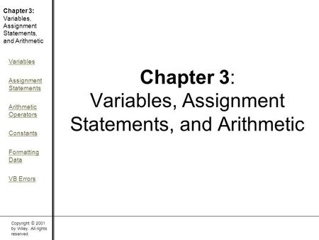 Copyright © 2001 by Wiley. All rights reserved. Chapter 3: Variables, Assignment Statements, and Arithmetic Variables Assignment Statements Arithmetic.