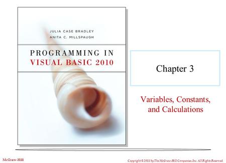 Chapter 3 Variables, Constants, and Calculations Copyright © 2011 by The McGraw-Hill Companies, Inc. All Rights Reserved. McGraw-Hill.