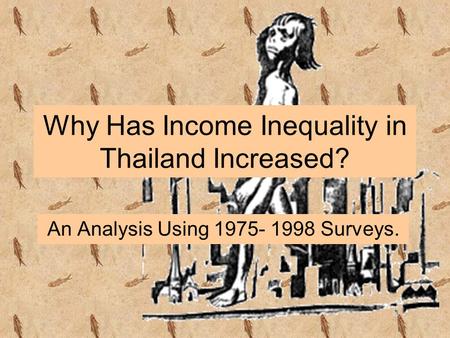 Why Has Income Inequality in Thailand Increased? An Analysis Using 1975- 1998 Surveys.