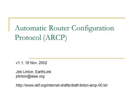 Automatic Router Configuration Protocol (ARCP) v1.1, 18 Nov. 2002 Jeb Linton, EarthLink