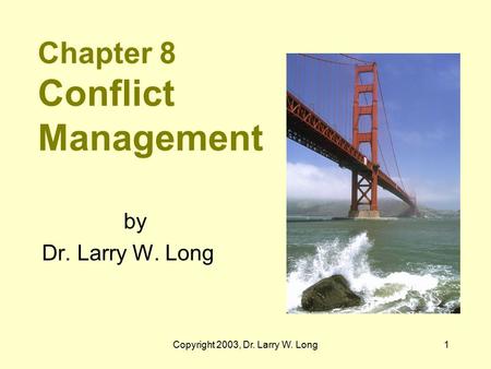 Copyright 2003, Dr. Larry W. Long1 Chapter 8 Conflict Management by Dr. Larry W. Long.