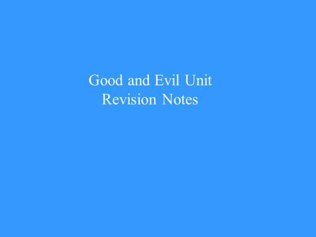 Good and Evil Unit Revision Notes. The Problem of Evil Anyone who believes in a loving God, a God who is omnipotent (all-powerful), omniscient (all- knowing)
