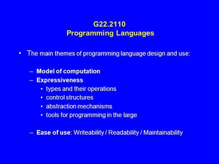 G22.2110 Programming Languages T he main themes of programming language design and use: –Model of computation –Expressiveness types and their operations.