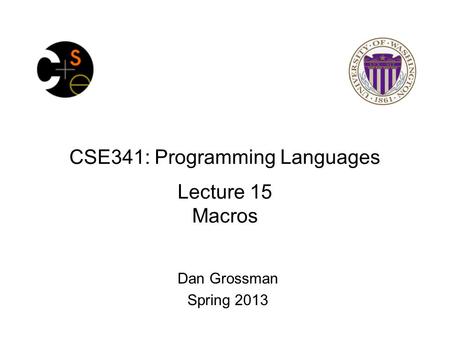 CSE341: Programming Languages Lecture 15 Macros Dan Grossman Spring 2013.
