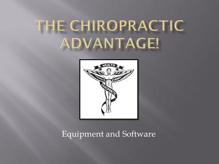 Equipment and Software.  To offer enhanced technology to correct alignment problems, ease pain, and support the body’s natural ability to heal itself.