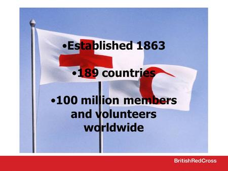 Established 1863 189 countries 100 million members and volunteers worldwide.
