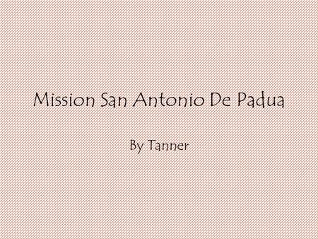 Mission San Antonio De Padua By Tanner. Who founded the mission and when was it founded? Father Junipero Serra founded the mission. The mission was founded.