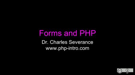 Forms and PHP Dr. Charles Severance www.php-intro.com.