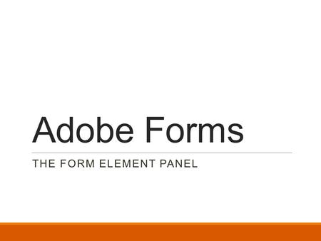 Adobe Forms THE FORM ELEMENT PANEL. Creating a form using the Adobe FormsCentral is a quick and easy way to distribute a variety of forms including surveys.