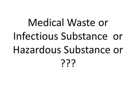 Medical Waste or Infectious Substance or Hazardous Substance or ???