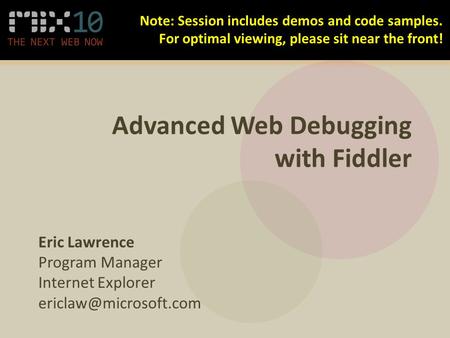 Advanced Web Debugging with Fiddler Eric Lawrence Program Manager Internet Explorer Note: Session includes demos and code samples.