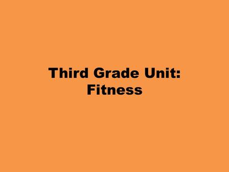Third Grade Unit: Fitness. Third Grade Fitness Objectives PE.3.HF.3.1 Summarize four or more of the five health-related fitness assessments and the associated.
