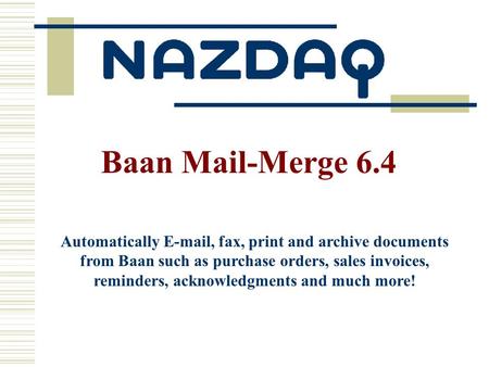 Automatically E-mail, fax, print and archive documents from Baan such as purchase orders, sales invoices, reminders, acknowledgments and much more! Baan.