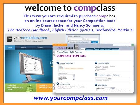 This term you are required to purchase compclass, an online course space for your Composition book by Diana Hacker and Nancy Sommers, The Bedford Handbook,