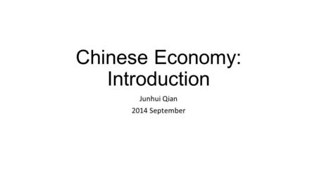 Chinese Economy: Introduction Junhui Qian 2014 September.