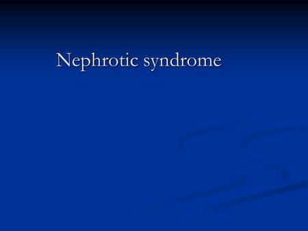 Nephrotic syndrome. Nephrotic syndrome characterized by four components both clinical & biochemical *Generalized Oedema *Massive Proteinuria: above 1g/m.