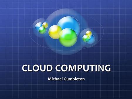 CLOUD COMPUTING Michael Gumbleton. Preview What is the cloud Internet facts DrawbacksSolutionFutureConclusion.