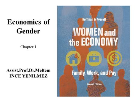 Economics of Gender Chapter 1 Assist.Prof.Dr.Meltem INCE YENILMEZ.