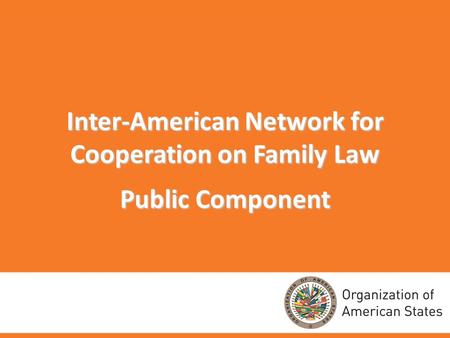 Inter-American Network for Cooperation on Family Law Public Component.