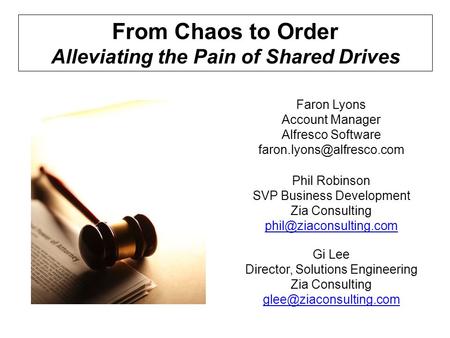 From Chaos to Order Alleviating the Pain of Shared Drives Gi Lee Director, Solutions Engineering Zia Consulting Faron Lyons Account.