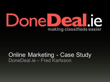 Making classifieds easier Online Marketing - Case Study DoneDeal.ie – Fred Karlsson.