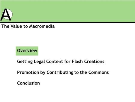 Overview Getting Legal Content for Flash Creations Promotion by Contributing to the Commons Conclusion A The Value to Macromedia.