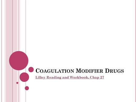 C OAGULATION M ODIFIER D RUGS Lilley Reading and Workbook, Chap 27.