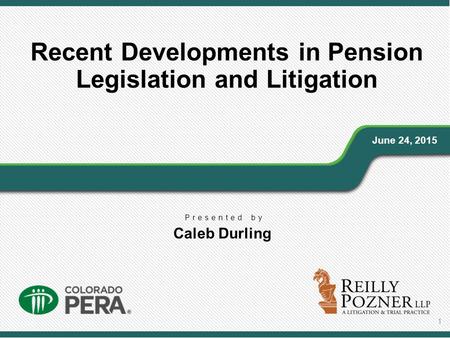 Recent Developments in Pension Legislation and Litigation 1 Presented by Caleb Durling June 24, 2015.