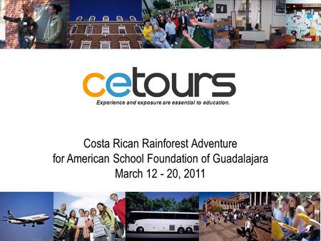 Experience and exposure are essential to education. Costa Rican Rainforest Adventure for American School Foundation of Guadalajara March 12 - 20, 2011.
