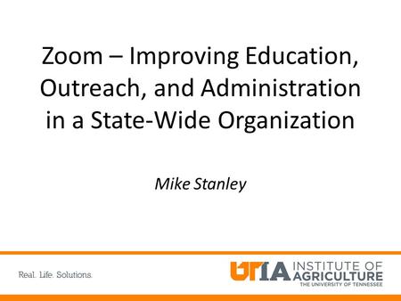 Zoom – Improving Education, Outreach, and Administration in a State-Wide Organization Mike Stanley.