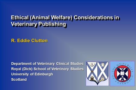 R. Eddie Clutton Department of Veterinary Clinical Studies Royal (Dick) School of Veterinary Studies University of Edinburgh Scotland Ethical (Animal Welfare)