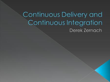  Definitions  Background/History  Continuous Delivery › How to practice Continuous Delivery  Continuous Integration  Continuous Integration Tools.