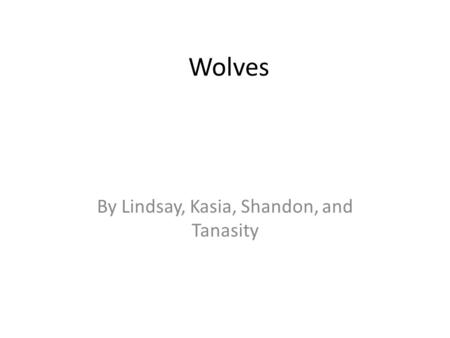 Wolves By Lindsay, Kasia, Shandon, and Tanasity. Where do wolves live? Wolves live in Canada, Asia, Italy, Scandinavia and Eastern Europe Wolves live.