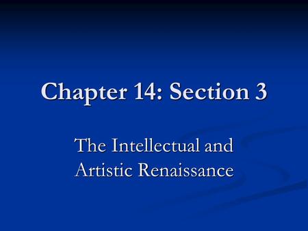 Chapter 14: Section 3 The Intellectual and Artistic Renaissance.