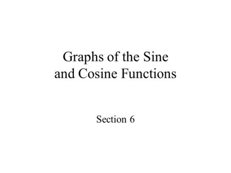 Graphs of the Sine and Cosine Functions Section 6.