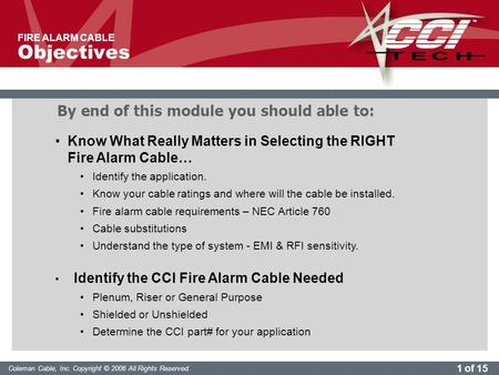 1 of 15 Coleman Cable, Inc. Copyright © 2006 All Rights Reserved. FIRE ALARM CABLE Objectives By end of this module you should able to: Know What Really.