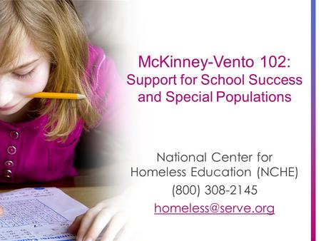 McKinney-Vento 102: Support for School Success and Special Populations National Center for Homeless Education (NCHE) (800) 308-2145