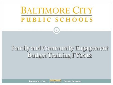 B ALTIMORE C ITY P UBLIC S CHOOLS 1 Family and Community Engagement Budget Training FY2012.