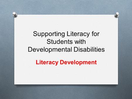 Supporting Literacy for Students with Developmental Disabilities Literacy Development.