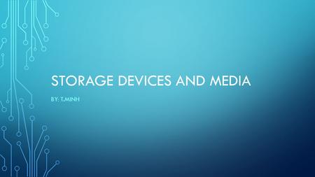 STORAGE DEVICES AND MEDIA BY: T.MINH. Backing Up Data Refers to the copying of files and data to different medium in case of problem with the main storage.