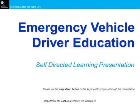 Department of Health is a Smoke Free Workplace Emergency Vehicle Driver Education Self Directed Learning Presentation Please use the page down button.