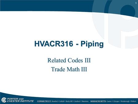 1 HVACR316 - Piping Related Codes III Trade Math III Related Codes III Trade Math III.