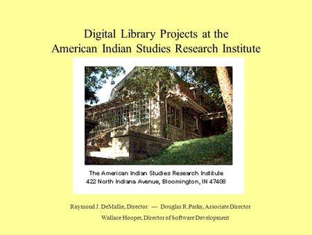 Digital Library Projects at the American Indian Studies Research Institute Raymond J. DeMallie, Director — Douglas R.Parks, Associate Director Wallace.