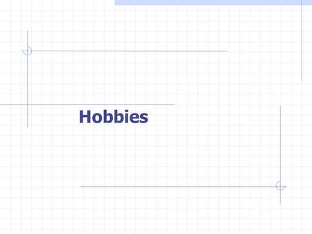 Hobbies.