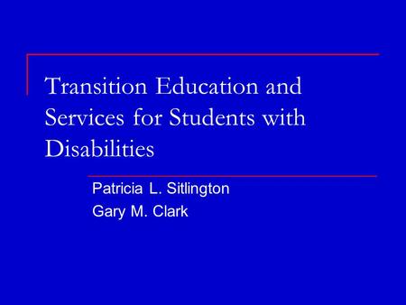 Transition Education and Services for Students with Disabilities Patricia L. Sitlington Gary M. Clark.