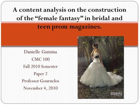 Danielle Gumina CMC 100 Fall 2010 Semester Paper 2 Professor Gournelos November 4, 2010 A content analysis on the construction of the “female fantasy”