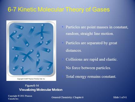 Visualizing Molecular Motion Figure 6-14 Copyright © 2011 Pearson Canada Inc. General Chemistry: Chapter 6Slide 1 of 41 6-7 Kinetic Molecular Theory of.