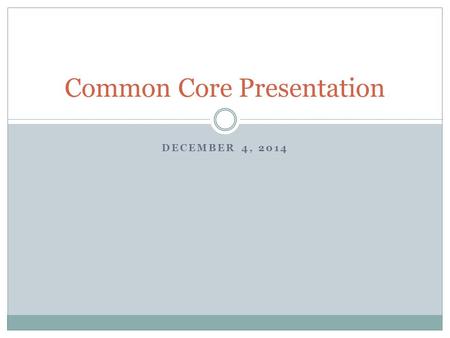 DECEMBER 4, 2014 Common Core Presentation. What Are Educational Standards Educational standards are the learning goals for what students should know and.